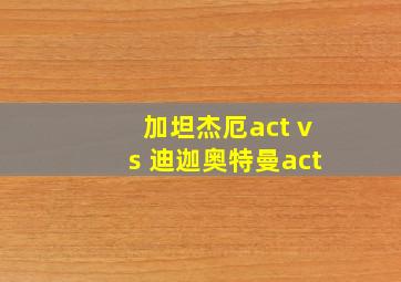 加坦杰厄act vs 迪迦奥特曼act